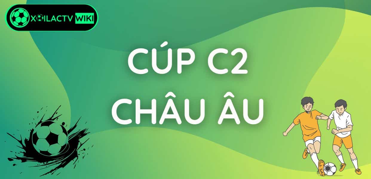 Cúp C2 châu Âu và thể thức mới mùa giải 2025 1 Cúp C2 châu Âu và thể thức mới mùa giải 2025
