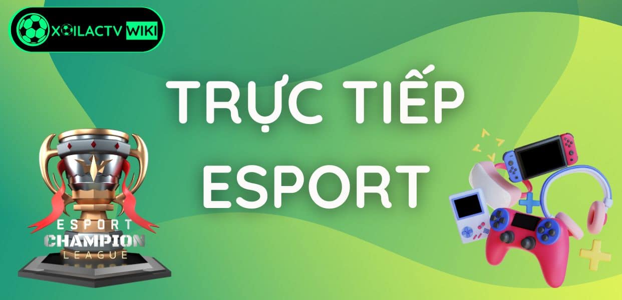 Trực Tiếp Esport 1 Trực tiếp eSPORT Xôi Lạc TV